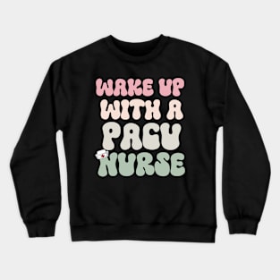 Wake Up With A Pacu Nurse Crewneck Sweatshirt